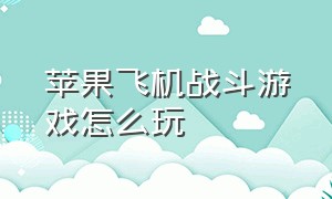 苹果飞机战斗游戏怎么玩