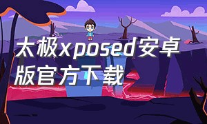 太极xposed安卓版官方下载