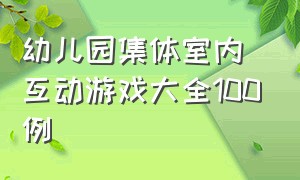 幼儿园集体室内互动游戏大全100例