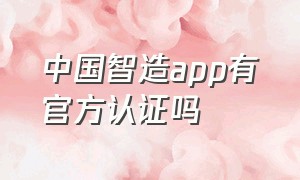 中国智造app有官方认证吗