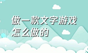 做一款文字游戏怎么做的