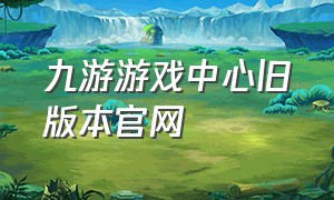 九游游戏中心旧版本官网