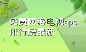 免费网络电视app排行榜最新