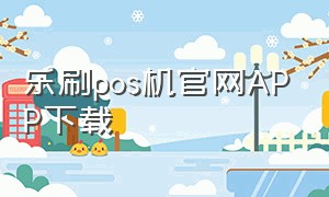 乐刷pos机官网APP下载