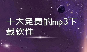 十大免费的mp3下载软件