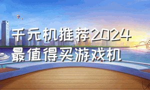 千元机推荐2024最值得买游戏机