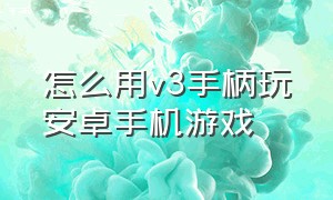 怎么用v3手柄玩安卓手机游戏