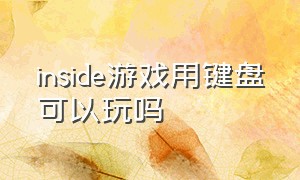 inside游戏用键盘可以玩吗