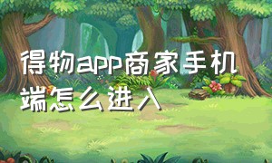 得物app商家手机端怎么进入