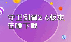 守卫剑阁2.6版本在哪下载