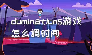 dominations游戏怎么调时间