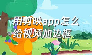 用剪映app怎么给视频加边框