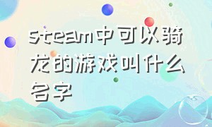 steam中可以骑龙的游戏叫什么名字