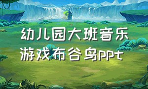 幼儿园大班音乐游戏布谷鸟ppt