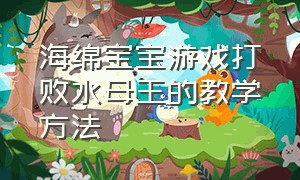 海绵宝宝游戏打败水母王的教学方法