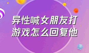 异性喊女朋友打游戏怎么回复他