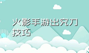 火影手游出究刀技巧