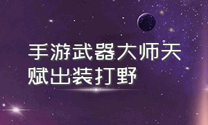 手游武器大师天赋出装打野