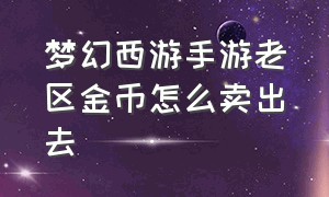 梦幻西游手游老区金币怎么卖出去