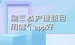 刷三基护理题目用哪个app好