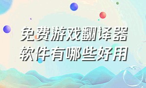 免费游戏翻译器软件有哪些好用