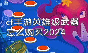 cf手游英雄级武器怎么购买2024