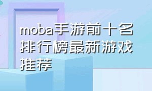 moba手游前十名排行榜最新游戏推荐