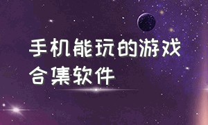 手机能玩的游戏合集软件