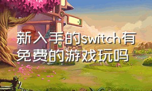 新入手的switch有免费的游戏玩吗