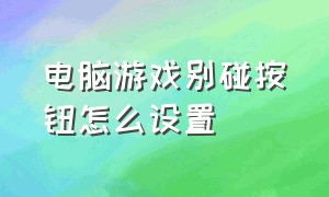 电脑游戏别碰按钮怎么设置