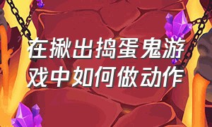 在揪出捣蛋鬼游戏中如何做动作