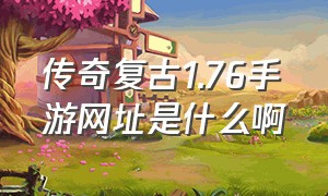 传奇复古1.76手游网址是什么啊