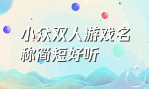 小众双人游戏名称简短好听