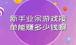 新手业余游戏接单能赚多少钱啊