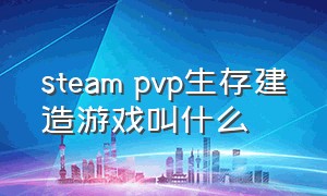 steam pvp生存建造游戏叫什么