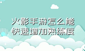 火影手游怎么能快速增加熟练度