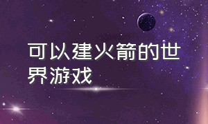 可以建火箭的世界游戏