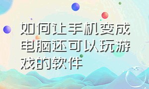 如何让手机变成电脑还可以玩游戏的软件