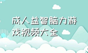 成人益智脑力游戏视频大全