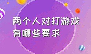 两个人对打游戏有哪些要求