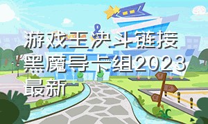 游戏王决斗链接黑魔导卡组2023最新