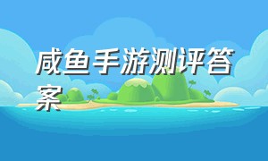 咸鱼手游测评答案