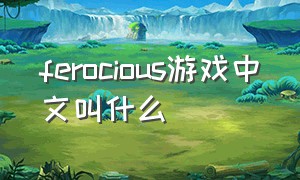 ferocious游戏中文叫什么