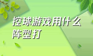 控球游戏用什么阵型打