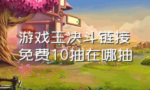 游戏王决斗链接免费10抽在哪抽