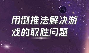 用倒推法解决游戏的取胜问题