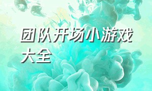 团队开场小游戏大全