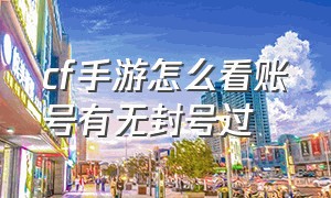 cf手游怎么看账号有无封号过