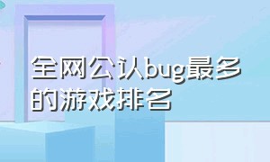 全网公认bug最多的游戏排名