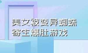 美女被变异蜘蛛寄生爆肚游戏